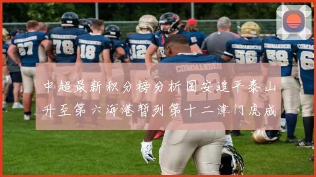 中超最新积分榜分析国安追平泰山升至第六海港暂列第十二津门虎成功摆脱垫底困境