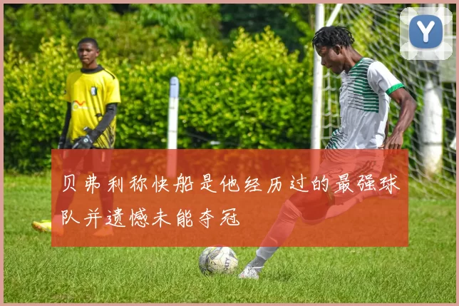 贝弗利称快船是他经历过的最强球队并遗憾未能夺冠